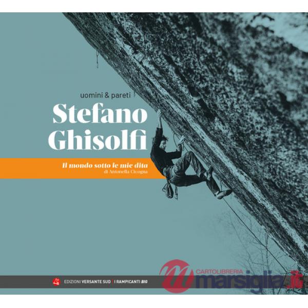 Uomini & pareti. Stefano Ghisolfi. Il mondo sotto le mie dita