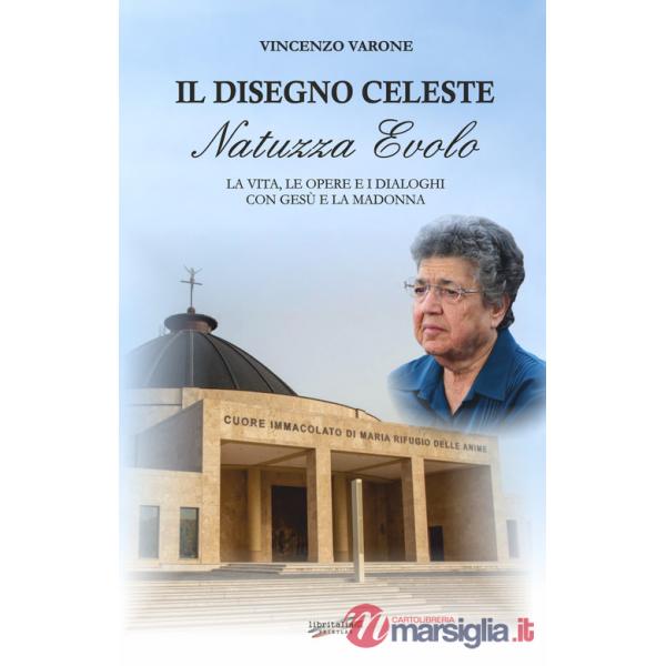 Disegno celeste. Natuzza Evolo. La vita, le opere e i dialoghi Con Gesù e la Madonna (Il)