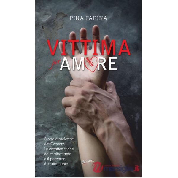 Vittima per amore. Storie di violenza dal carcere. Le caratteristiche del maltrattante e il percorso di trattamento