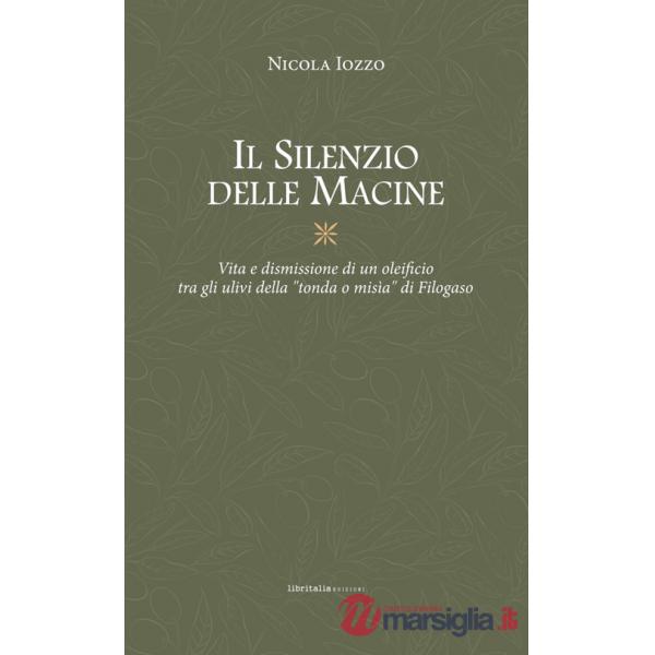 Silenzio delle macine. Vita e dismissione di un oleificio tra gli ulivi della «tondo o misìa» di Filogaso (Il)