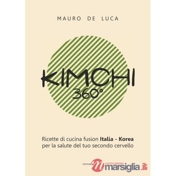 Kimchi 360°. Ricette di cucina fusion Italia-Korea per la salute del tuo secondo cervello. Ediz. italiana e inglese