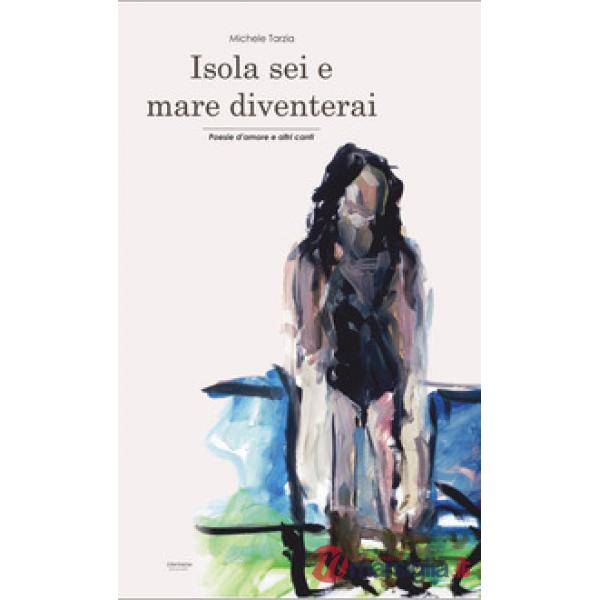 Isola sei e mare diventerai. Poesie d'amore e altri canti
