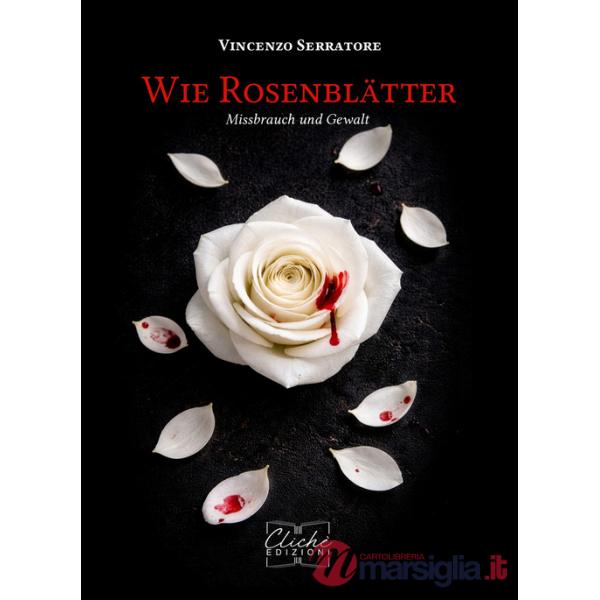 Wie Rosenblätter. Missbrauch und Gewalt