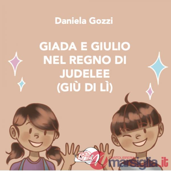 Giada e Giulio nel Regno di Judelee (Giù di lì). Ediz. illustrata