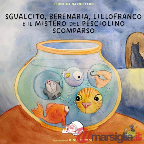 Sgualcito, Berenaria, Lillofranco e il mistero del pesciolino scomparso. Ediz. illustrata