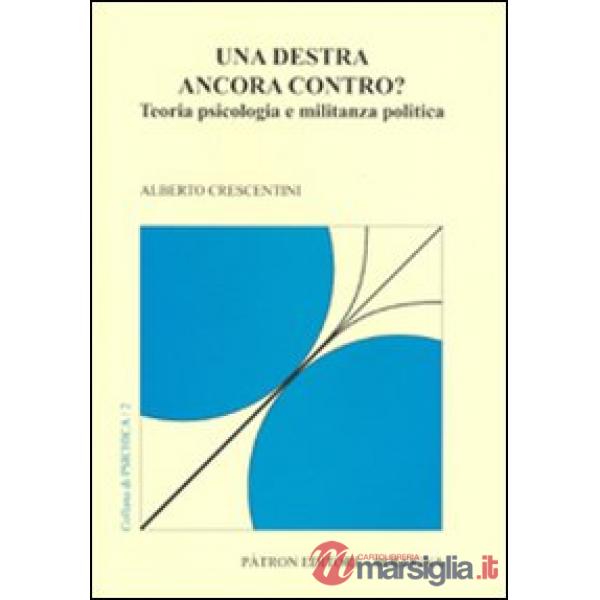 Destra ancora contro? Teoria psicologia e militanza politica (Una)