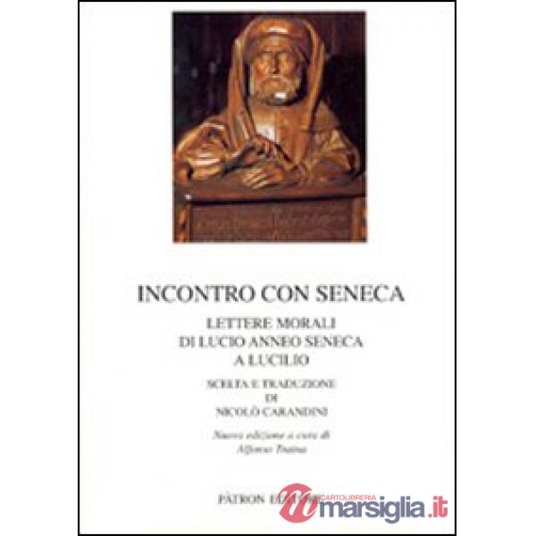 Incontro con Seneca. Lettere morali di Lucio Anneo Seneca e Lucilio