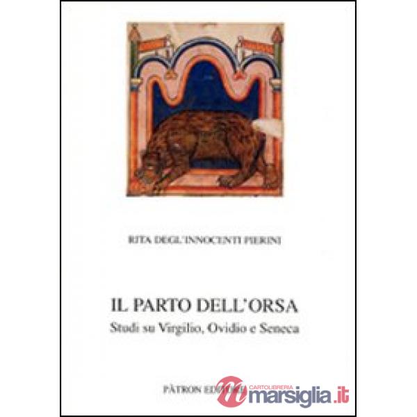 Parto dell'orsa. Studi su Virgilio, Ovidio e Seneca (Il)