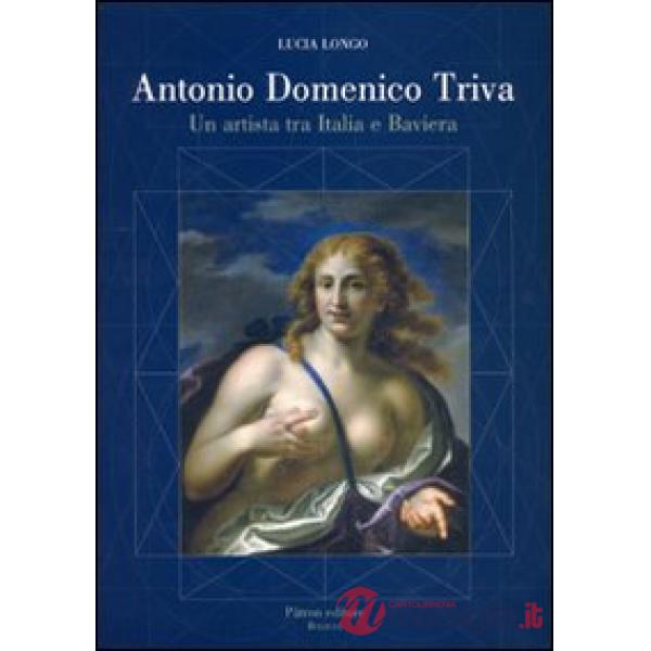 Antonio Domenico Triva. Un artista tra Italia e Baviera. Ediz. illustrata