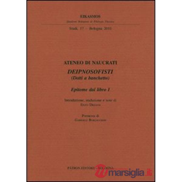 Ateneo di Naucrati Deipnosofisti (dotti a banchetto). Epitome dal libro I. Testo greco a fronte