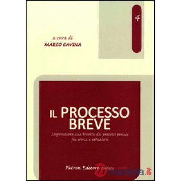 Processo breve. L'aspirazione alla brevità del processo penale fra storia e attualità (Il)
