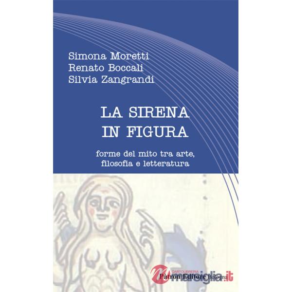 Sirena in figura. Forme del mito tra arte, filosofia e letteratura (La)