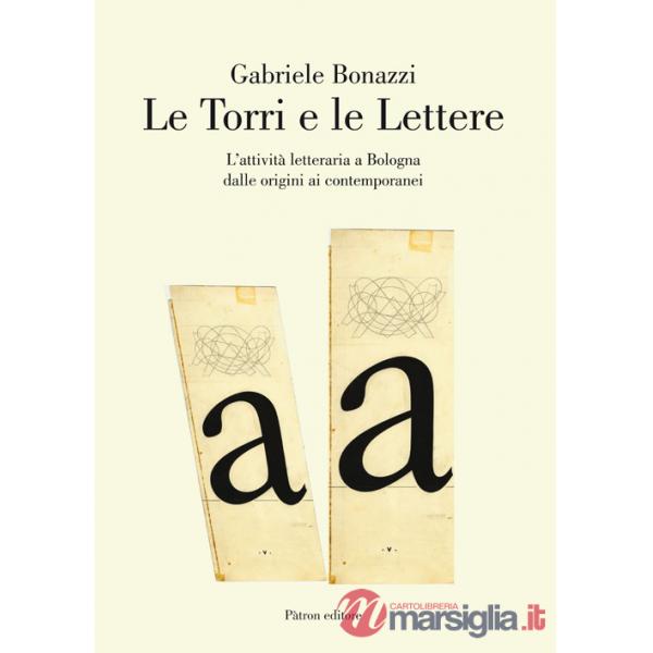 Torri e le lettere. L'attività letteraria a Bologna dalle origini ai contemporanei (Le)