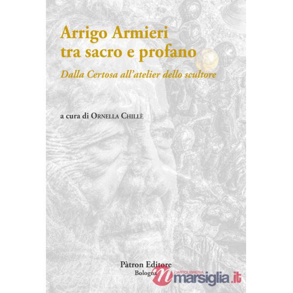 Arrigo Armieri tra sacro e profano. Dalla Certosa all'atelier dello scultore