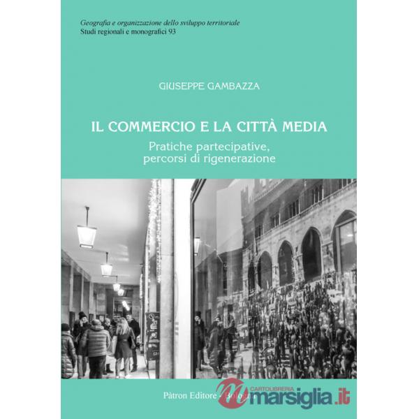 Commercio e la città media. Pratiche partecipative, percorsi di rigenerazione (Il)