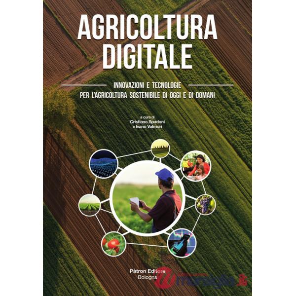 Agricoltura digitale. Innovazioni e tecnologie per l'agricoltura sostenibile di oggi e di domani