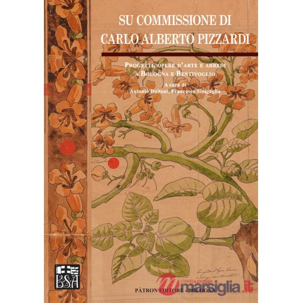 Su commissione di Carlo Alberto Pizzardi. Progetti, opere d'arte e arredi a Bologna e Bentivoglio