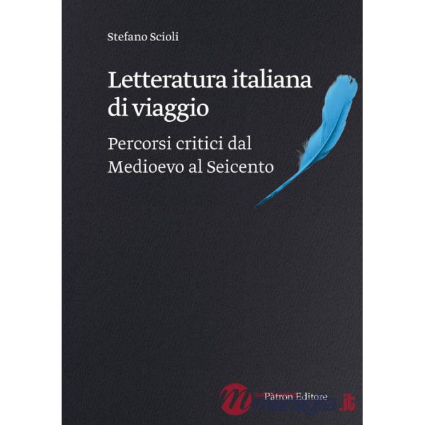 Letteratura italiana di viaggio. Percorsi critici dal Medioevo al Seicento