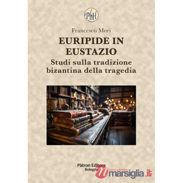 Euripide in Eustazio. Studi sulla tradizione bizantina della tragedia
