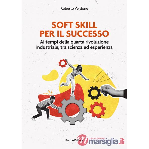 Soft Skill per il successo. Ai tempi della quarta rivoluzione industriale, tra scienza ed esperienza