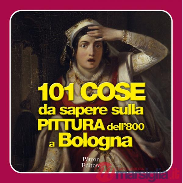 101 cose da sapere sulla pittura dell'800 a Bologna