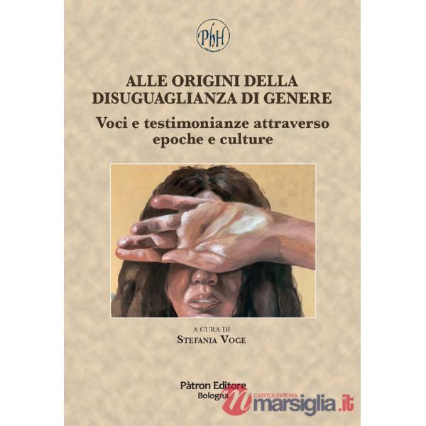 Alle origini della disuguaglianza di genere. Voci e testimonianze attraverso epoche e culture
