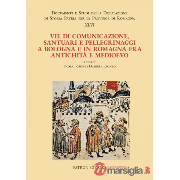 Vie di comunicazione, santuari e pellegrinaggi a Bologna e in Romagna fra Antichità e Medioevo