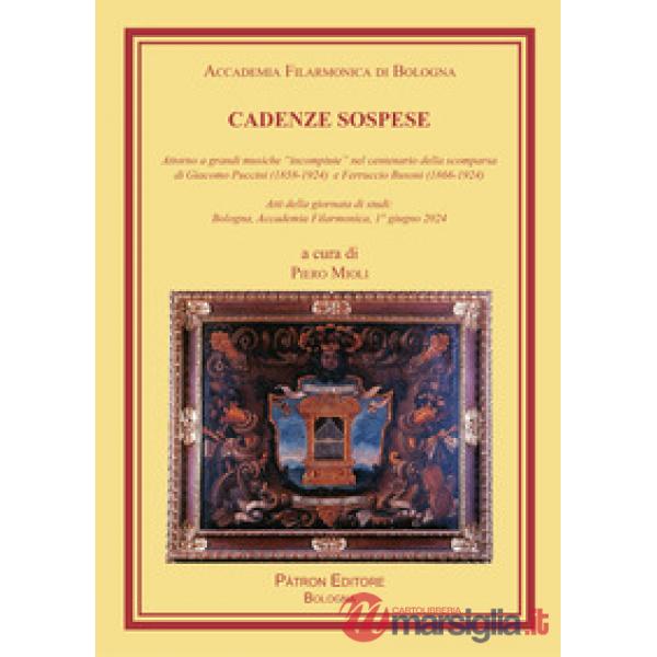 Cadenze sospese. Attorno a grandi musiche «incompiute» nel centenario della scomparsa di G. Puccini e F. Busoni (Atti della gior