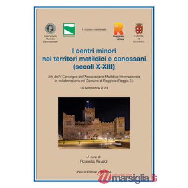 Centri minori nei territori matildici e canossani (secoli X-XIII)ù. Atti del V Convegno dell'Associazione Matildica Internaziona