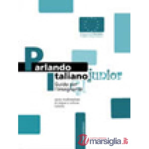Parlando italiano junior. Corso multimediale di lingua e cultura italiana. Guida per l'insegnante