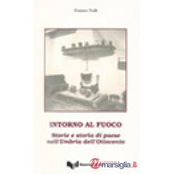 Intorno al fuoco. Storie e storia di paese nell'Umbria dell'Ottocento