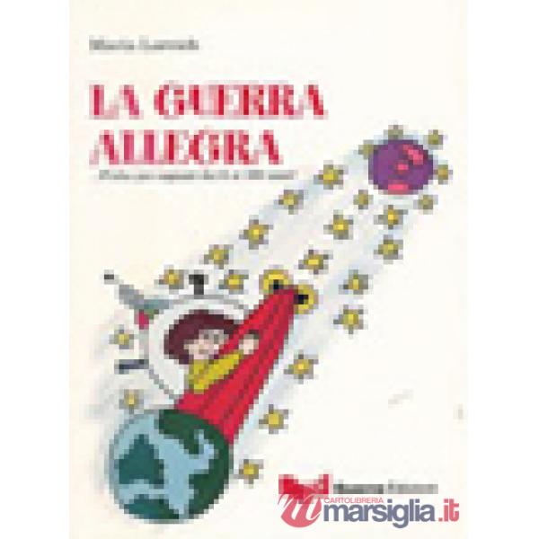 Guerra allegra... Fiaba per ragazzi dai 6 ai 160 anni! Ediz. illustrata (La)