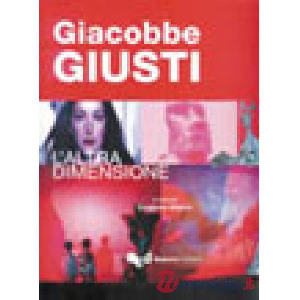 Giacobbe Giusti. L'altra dimensione. Ediz. illustrata