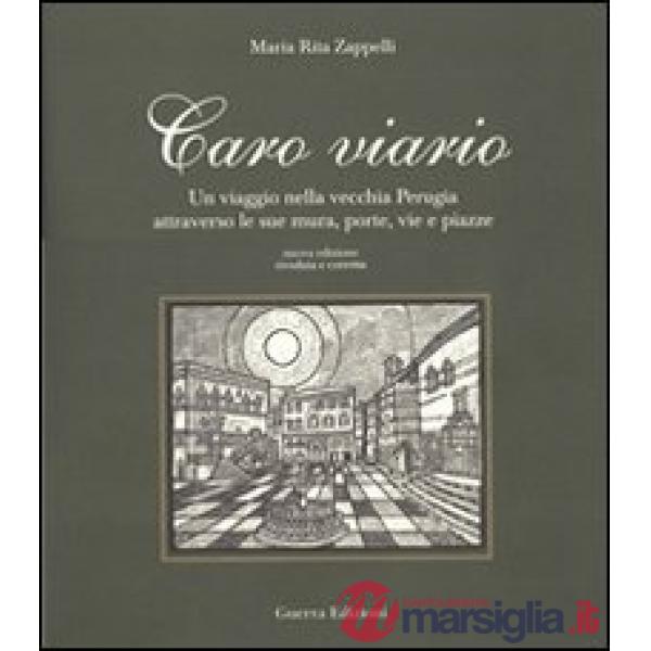 Caro viario. Un viaggio nella vecchia Perugia attraverso le sue mura, porte, vie, piazze