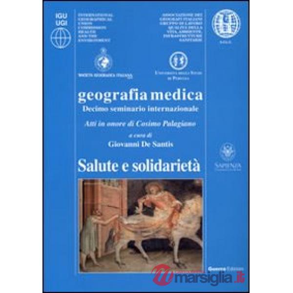 Geografia medica. Salute e solidarietà. 10° Seminario internazionale... (Roma, 16-18 dicembre 2010). Atti in onore di Cosimo Pal
