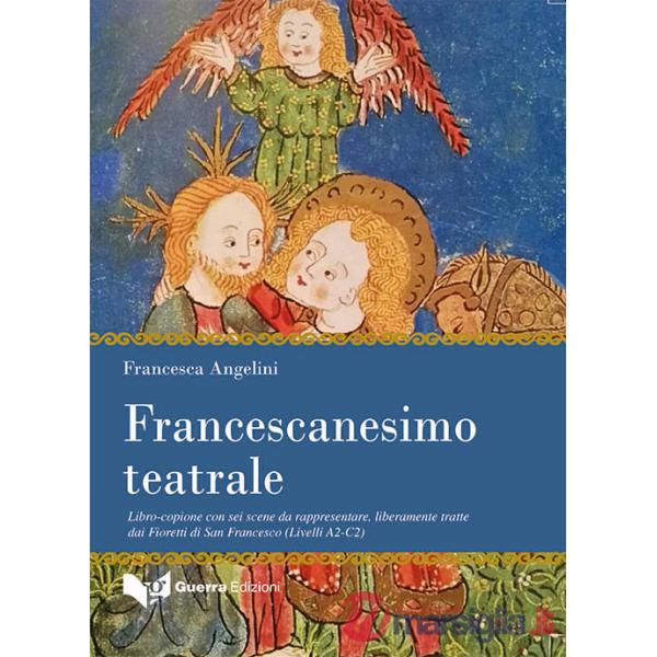 Francescanesimo teatrale. Libro-copione con sei scene da rappresentare, liberamente tratte dai Fioretti di San Francesco (Livell