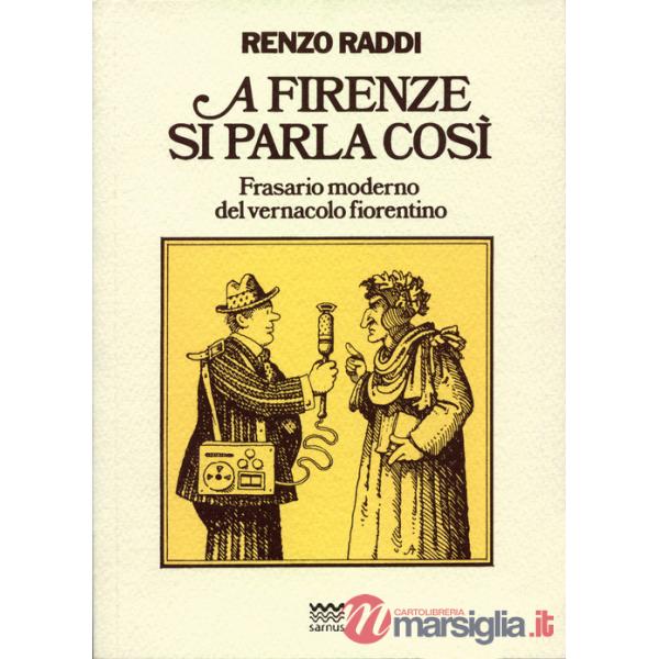 A Firenze si parla così. Frasario moderno del vernacolo fiorentino