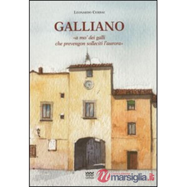 Galliano. «A mo' dei galli che prevengon solleciti l'aurora». Storia del paese dalle origini alla seconda guerra mondiale