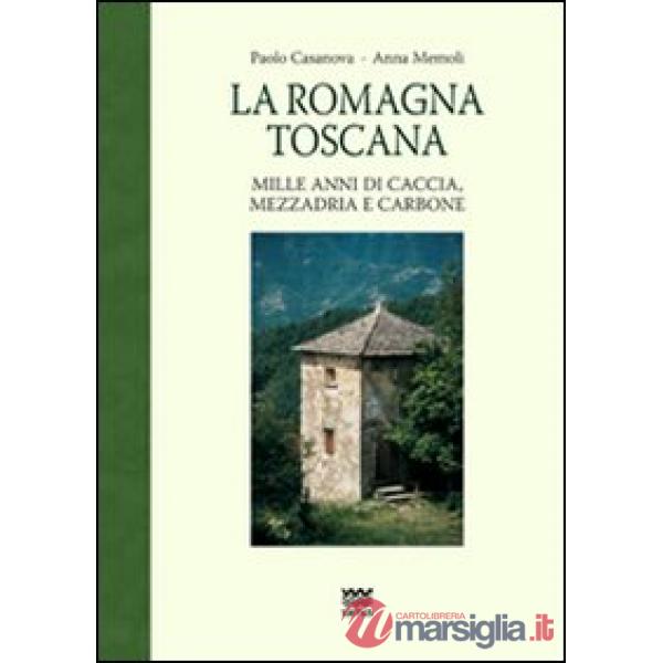 Romagna toscana. Mille anni di caccia, mezzadria e carbone (La)