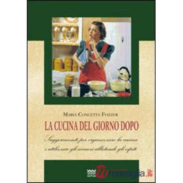 Cucina del giorno dopo. Suggerimenti per organizzare la cucina e utilizzare gli avanzi allietando gli ospiti (La)