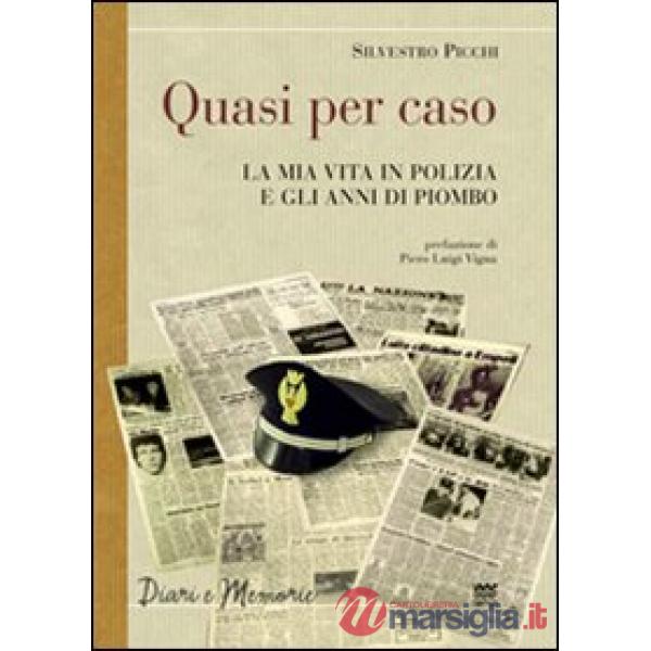 Quasi per caso. La mia vita in polizia e gli anni di piombo