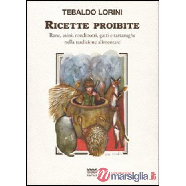 Ricette proibite. Rane, asini, rondinotti, gatti e tartarughe nella tradizione alimentare
