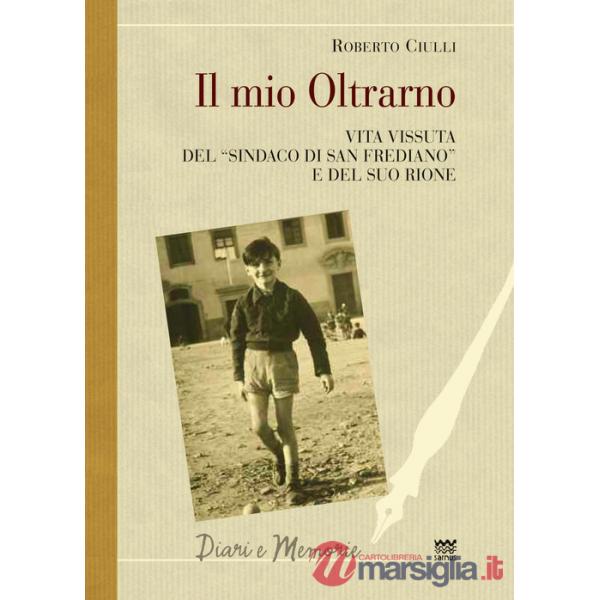 Mio Oltrarno. Vita vissuta del «sindaco di San Frediano» e del suo rione (Il)