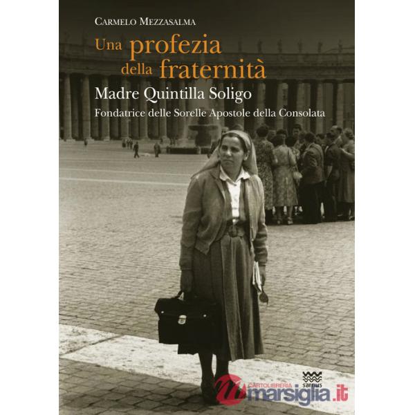 Profezia della fraternità. Madre Quintilla Soligo. Fondatrice delle Sorelle Apostole della Consolata (Una)