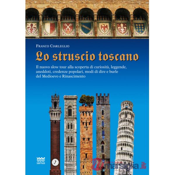 Struscio toscano. Il nuovo slow tour alla scoperta di curiosità, leggende, aneddoti, credenze popolari, modi di dire e burle del