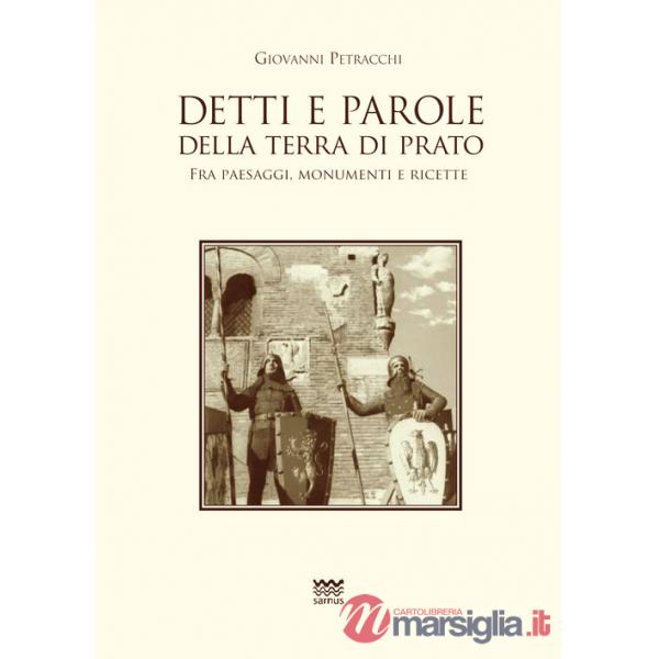Detti e parole della terra di Prato. Fra paesaggi, monumenti e ricette
