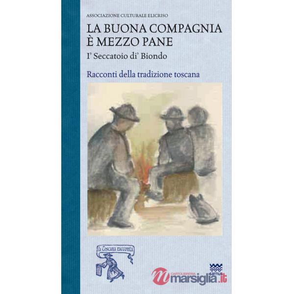 Buona compagnia è mezzo pane. I Seccatoio di Biondo. Racconti della tradizione toscana (La)