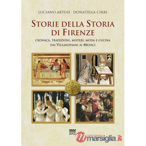 Storie della storia di Firenze. Cronaca, tradizioni, misteri, moda e cucina dai villanoviani ai Medici