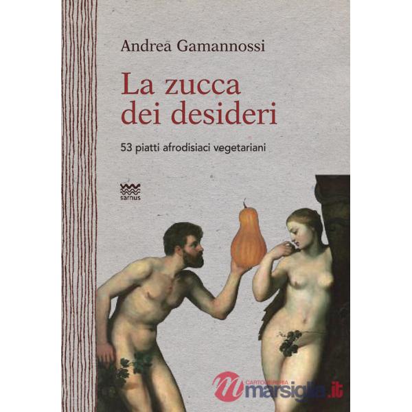 Zucca dei desideri. 53 piatti afrodisiaci vegetariani (La)