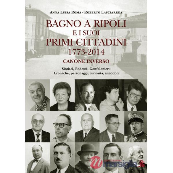 Bagno a Ripoli e i suoi primi cittadini 1773-2014. Canone inverso. Sindaci, podestà, gonfalonieri. Cronache, personaggi, curiosi